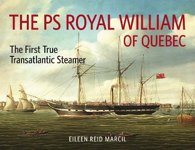 The PS Royal William of Quebec: The First True Transatlantic Steamer - Eileen Reid Marcil - cover