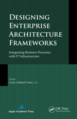 Designing Enterprise Architecture Frameworks: Integrating Business Processes with IT Infrastructure - cover