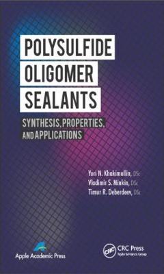 Polysulfide Oligomer Sealants: Synthesis, Properties and Applications - Yuri N. Khakimullin,Vladimir S. Minkin,Timur R. Deberdeev - cover