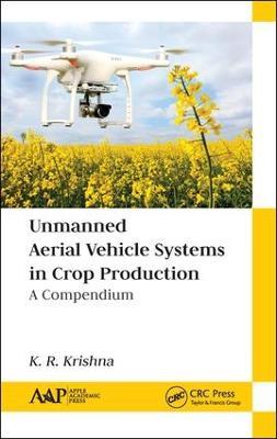 Unmanned Aerial Vehicle Systems in Crop Production: A Compendium - K. R. Krishna - cover