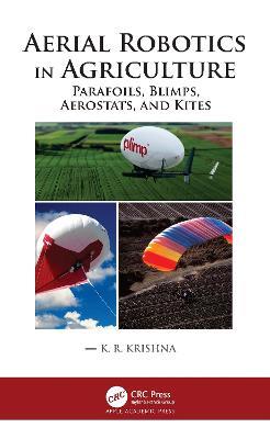 Aerial Robotics in Agriculture: Parafoils, Blimps, Aerostats, and Kites - K. R. Krishna - cover