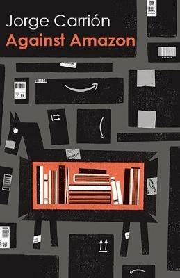 Against Amazon: and Other Essays - Jorge Carrin - cover