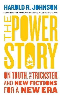 The Power of Story: On Truth, the Trickster, and New Fictions for a New Era - Harold R. Johnson - cover