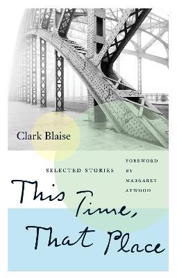 This Time, That Place: Selected Stories - Clark Blaise - cover
