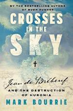 Crosses in the Sky: Jean de Brbeuf and the Destruction of Huronia