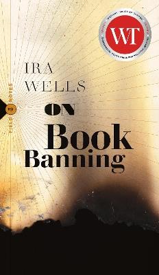 On Book Banning: Or, How the New Censorship Consensus Trivializes Art and Undermines Democracy - Ira Wells - cover