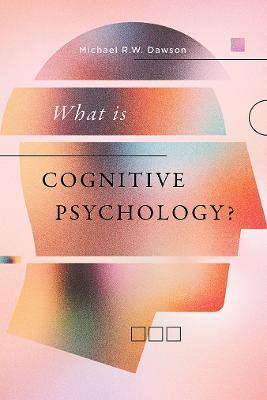 What is Cognitive Psychology? - Michael R.W. Dawson - cover