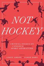 Not Hockey: Critical Essays on Canada's Other Sport Literature