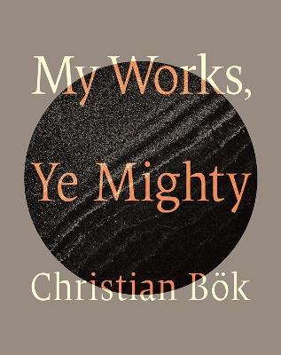 My Works, Ye Mighty - Christian Bök - cover