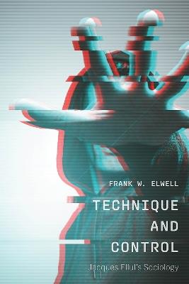 Technique and Control: Jacques Ellul's Sociology - Frank W. Elwell - cover