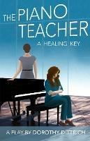 The Piano Teacher: A Healing Key - Dorothy Dittrich - cover