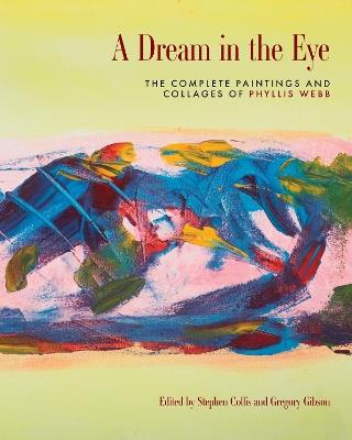 A Dream in the Eye: The Complete Paintings and Collages of Phyllis Webb - cover