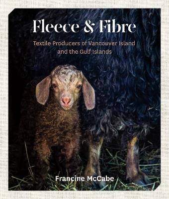 Fleece and Fibre: Textile Producers of Vancouver Island and the Gulf Islands - Francine McCabe - cover