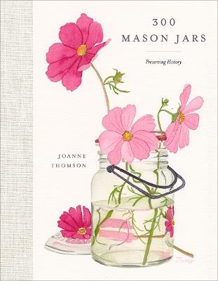 300 Mason Jars: Preserving History - Joanne Thomson - cover