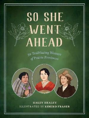 So She Went Ahead: 50 Trailblazing Women of the Canadian Prairies - Haley Healey - cover