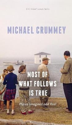 Most of What Follows is True: Places Imagined and Real - Michael Crummey - cover