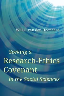 Seeking a Research-Ethics Covenant in the Social Sciences - Will C. van den Hoonaard - cover