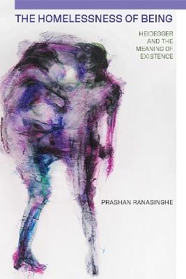 The Homelessness of Being: Heidegger and the Meaning of Existence - Prashan Ranasinghe - cover