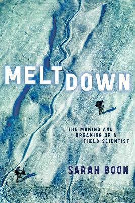 Meltdown: The Making and Breaking of a Field Scientist - Sarah Boon - cover