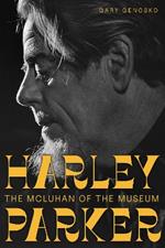 Harley Parker: The McLuhan of the Museum