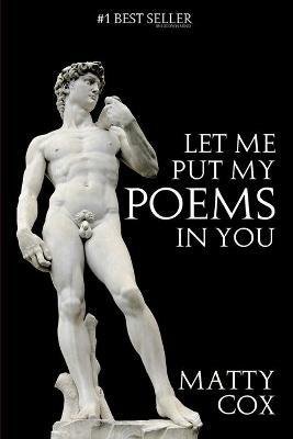 Let Me Put My Poems In You: Love! Sex! Comedy! Prejudice? - Matthew James - cover