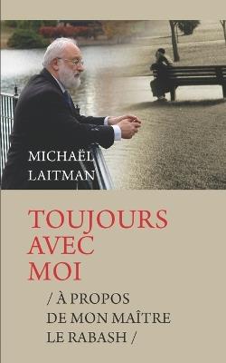 Toujours Avec Moi: À Propos de Mon Enseignant Le Rabash - Michaël Laitman - cover