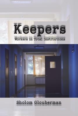 Keepers: Workers in Total Institutions - Sholom Glouberman - cover