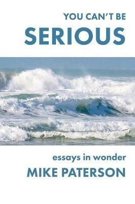 You Can't Be Serious: Essays in Wonder - Mike Paterson - cover