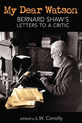My Dear Watson: Bernard Shaw's Letters to a Critic - George Bernard Shaw - cover