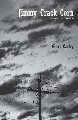 Jimmy Crack Corn: A Novel in C Minor - Glenn Carley - cover