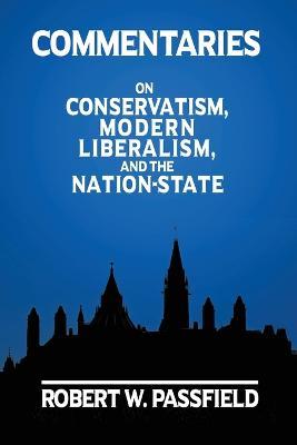 Commentaries: On Conservatism, Modern Liberalism, and the Nation-State - Robert W Passfield - cover
