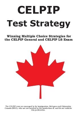 CELPIP Test Strategy: Winning Multiple Choice Strategies for the CELPIP General and CELPIP LS Exam - Complete Test Preparation Inc - cover