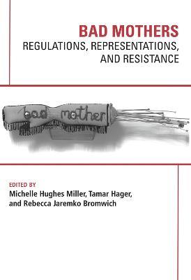 Bad Mothers: Regulations, Represetatives and Resistance - cover