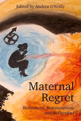 Maternal Regret: Resistances, Renunciations, and Reflections - cover