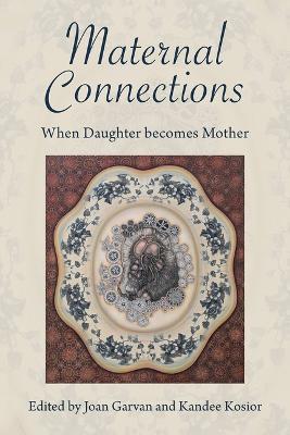 Maternal Connections: When Daughter Becomes Mother - Joan Garvan,Kandee Kosior - cover