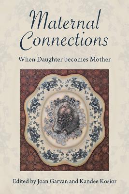 Maternal Connections: When Daughter Becomes Mother - Joan Garvan,Kandee Kosior - cover