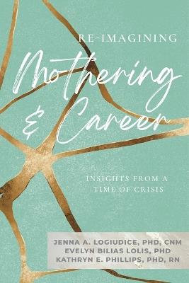 Re-Imagining Mothering & Career ( - Jenna Logiudice,Evelyn Bilias Lolis,Kathryn Phillips - cover