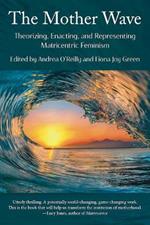 The Mother Wave:: Theorizing, Enacting, and Representing Matricentric Feminism