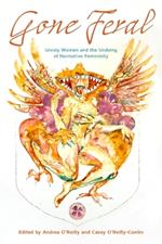 Gone Feral:: Unruly Women and the Undoing of Normative Femininity