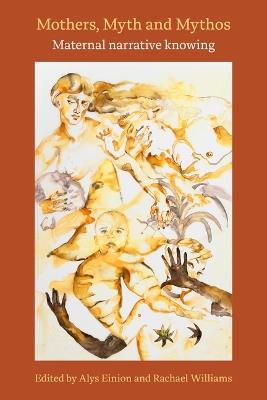 Mothers, Myth and Mythos: Maternal Narrative Knowing: Maternal Narrative Knowing - cover