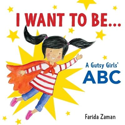 I Want to Be...: A Gutsy Girls' ABC - Farida Zaman - cover
