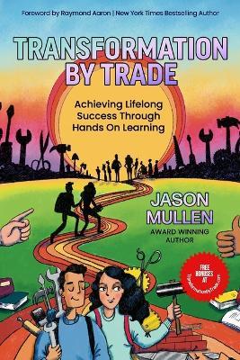 Transformation By Trade: Achieving Lifelong Success Through Hands On Learning - Jason Mullen - cover