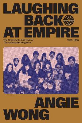 Laughing Back at Empire: The Grassroots Activism of The Asianadian Magazine, 1978–1985 - Angie Wong - cover