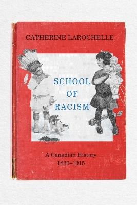 School of Racism: A Canadian History, 1830-1915 - Catherine Larochelle - cover