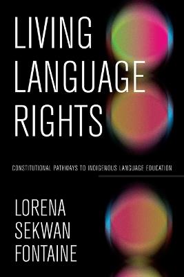 Living Language Rights: Constitutional Pathways to Indigenous Language Education - Lorena Sekwan Fontaine - cover