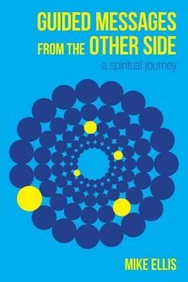 Guided Messages from the Other Side: (A Spiritual Journey) - Mike Ellis - cover