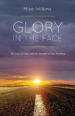 Glory in the Face - Mike Wilkins - cover