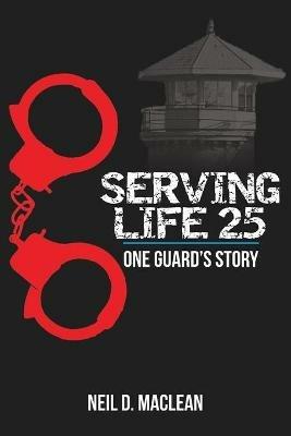 Serving Life 25-One Guard's Story - Neil MacLean - cover