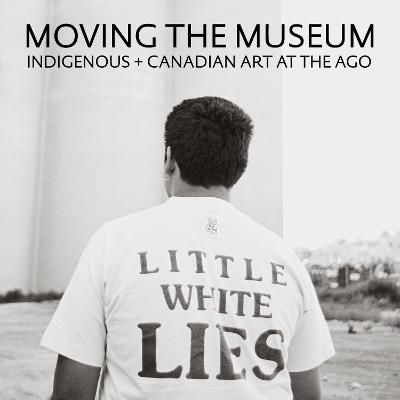 Moving the Museum: Indigenous + Canadian Art at the AGO - cover