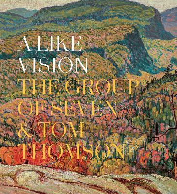A Like Vision: The Group of Seven and Tom Thomson - cover